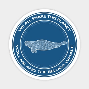 Beluga Whale - We All Share This Planet - animal design Magnet